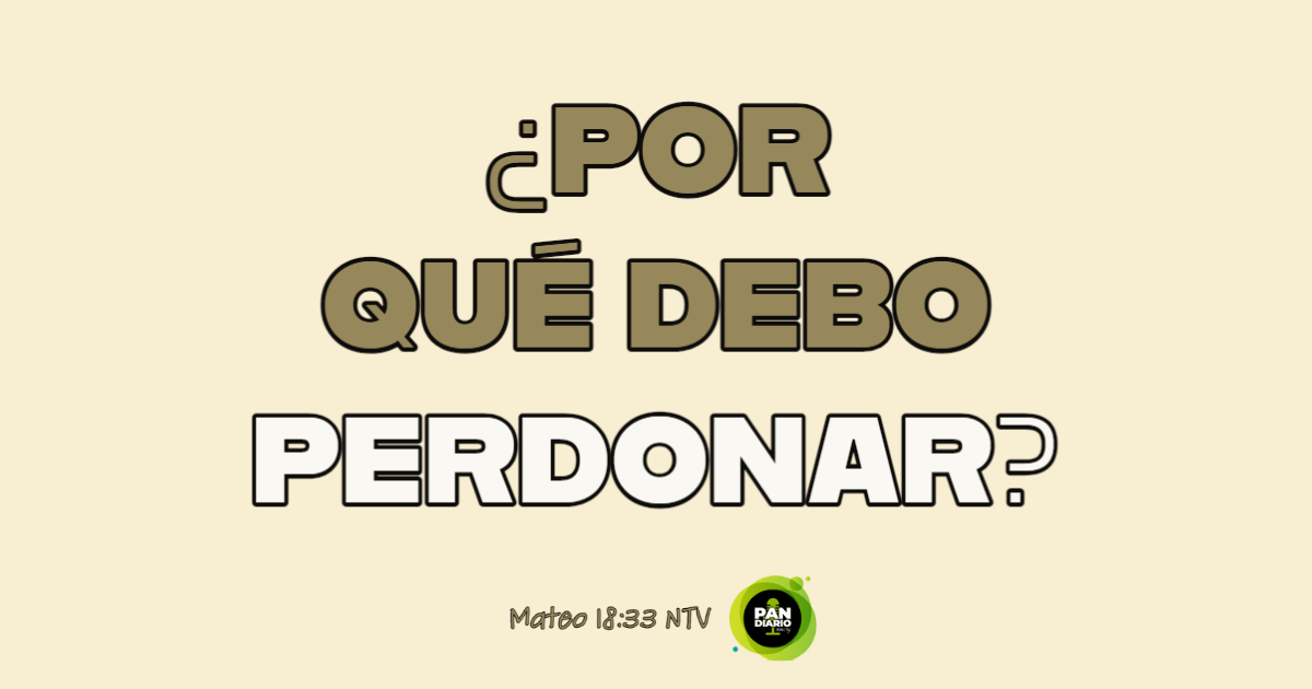 ¿POR QUÉ DEBO PERDONAR?